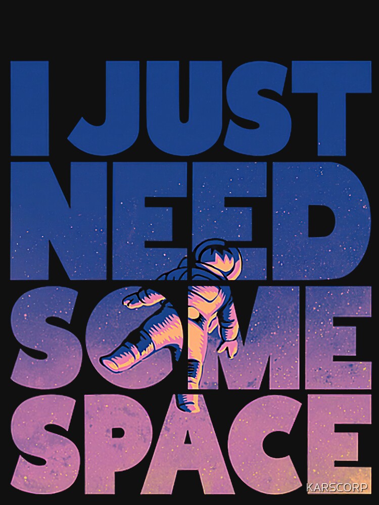 I Just Need Some Space Graphic Printed T-Shirt by KARSCORP
