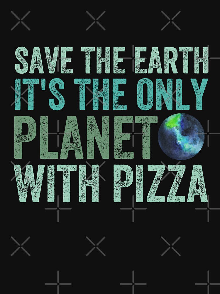 Save the Earth it's the only planet with pizza by Happy-PrintZ