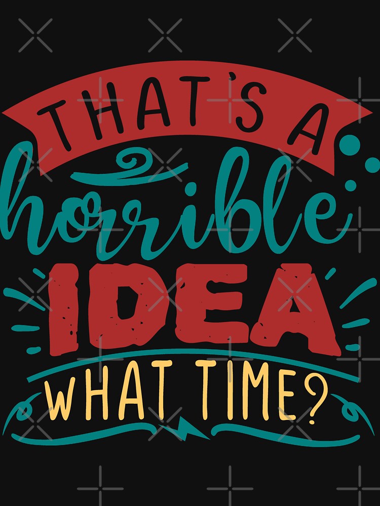 That's A Terrible Idea, What Time? by Gevover