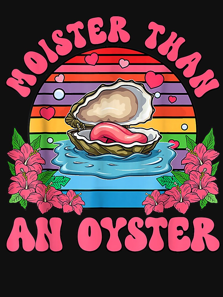 Moister Than An Oyster Shirt Funny tee by BASKF