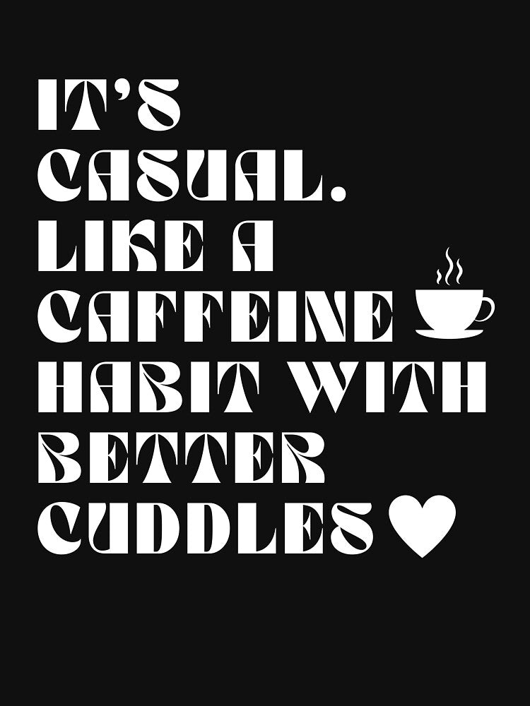 It's casual. Like a caffeine habit with better cuddles by darshants