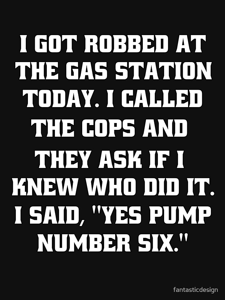 Funny Sarcastic Humor I Got Robbed At The Gas Station Today by fantasticdesign