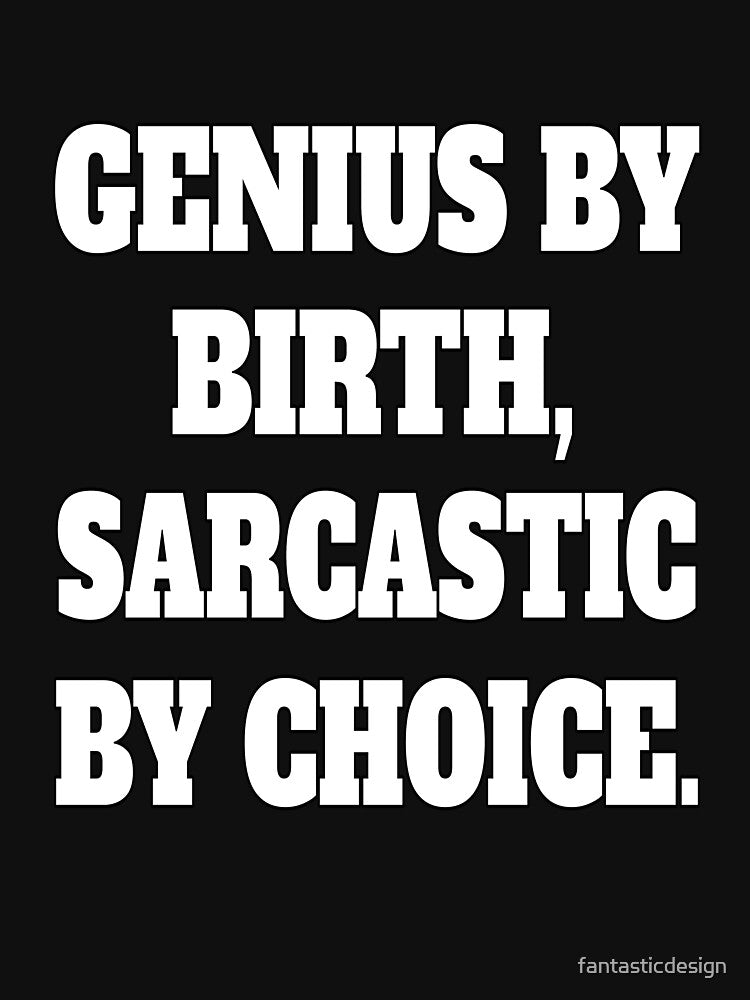 Funny Sarcastic Humor Genius By Birth, Sarcastic By Choice by fantasticdesign