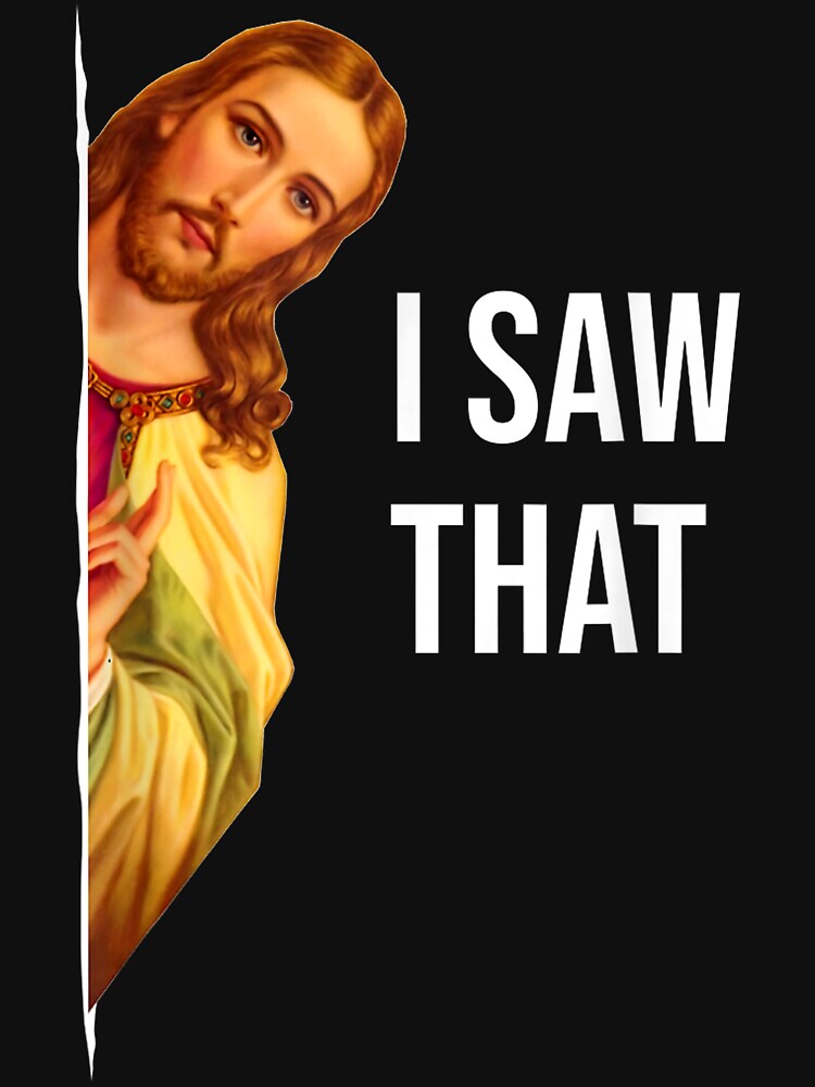 Funny Quote Jesus Meme I Saw That Christian God Womens Mens by KiemPhung203