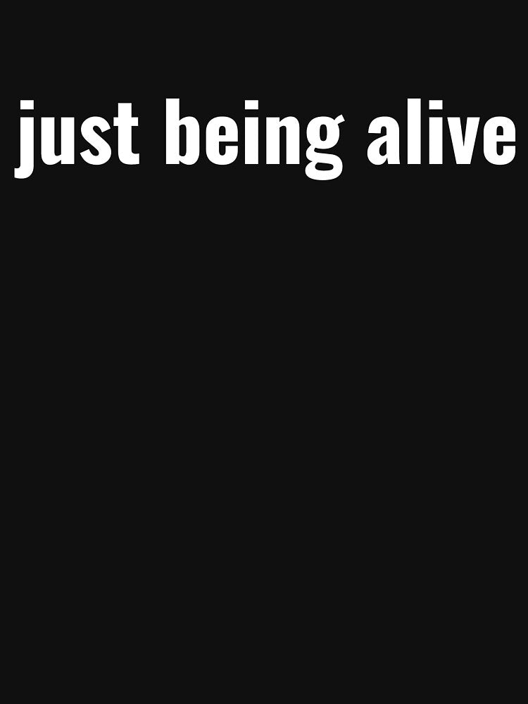 just being alive by FlauntMerch