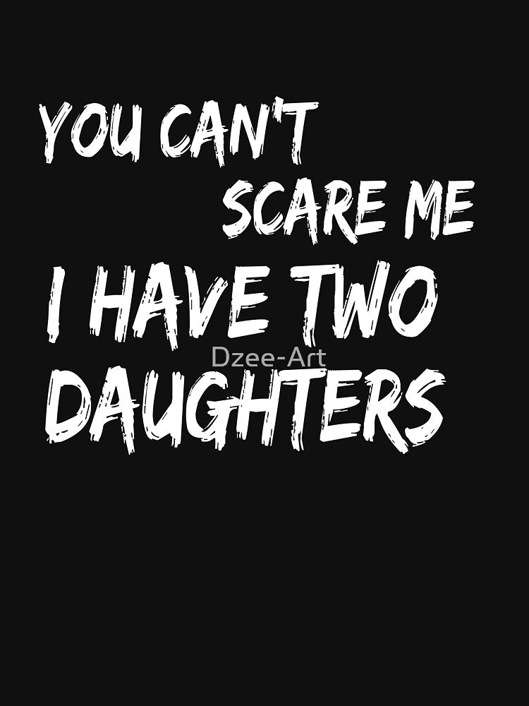 Mens You Can't Scare Me I Have Two Daughters T-Shirt Father's Day T-Shirt by Dzee-Art