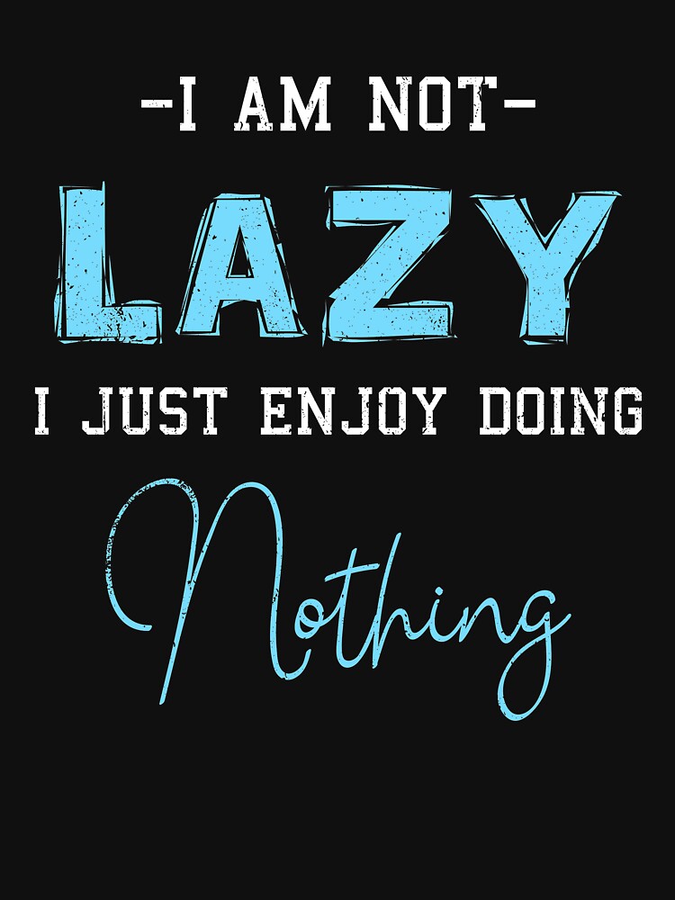 I'm Not Lazy I Just Enjoy Doing Nothing Funny Laziness by kristazzsa112