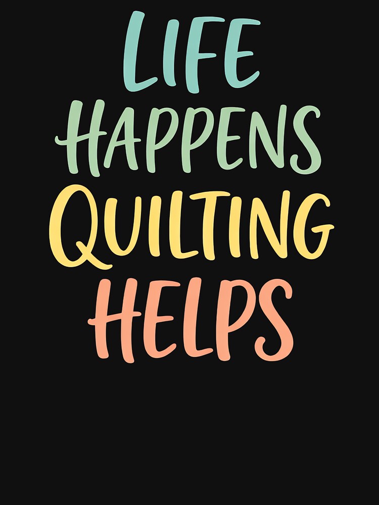Life Happens Quilting Helps – Funny Quilter Quote | Sewing & Crafting Typography by PosiMCreations