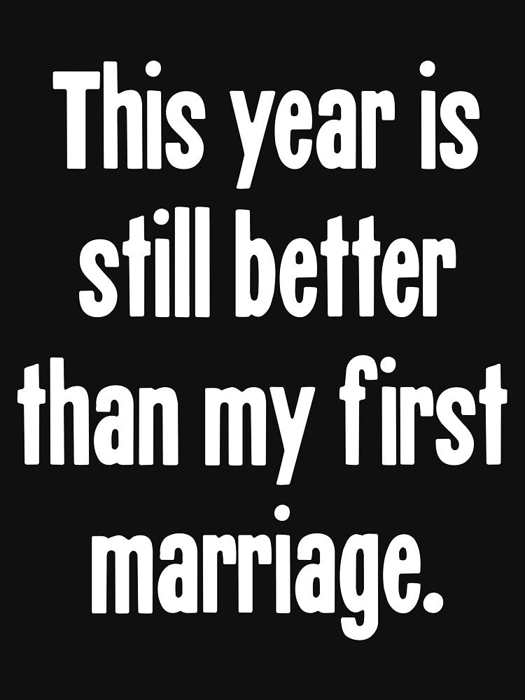 This Year Is Still Better Than My First Marriage by Good-Looking Corpse