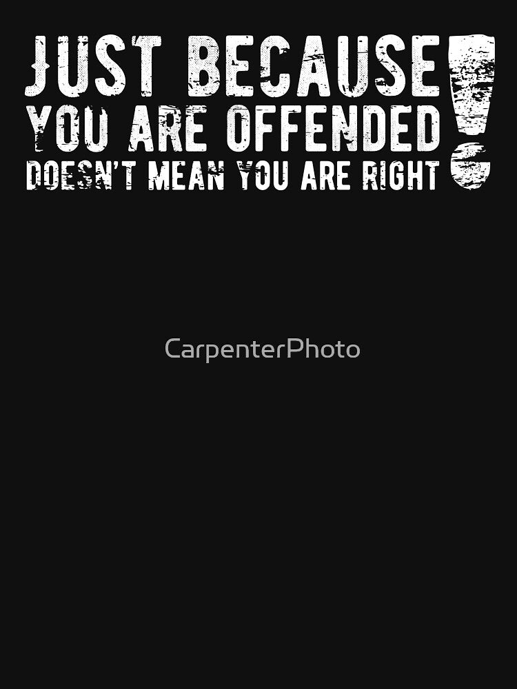 Just because you are offended doesn't make you right! by CarpenterPhoto