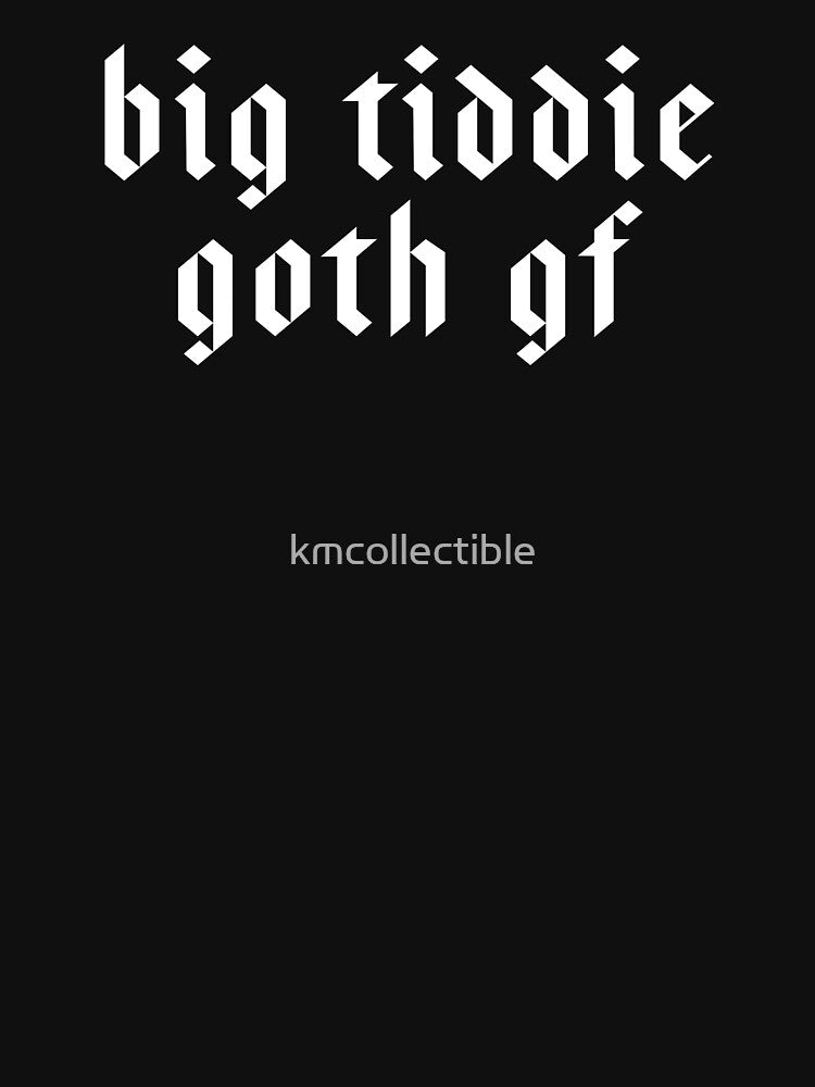 Big Tiddie Goth Gf Funny Goth Gift by kmcollectible