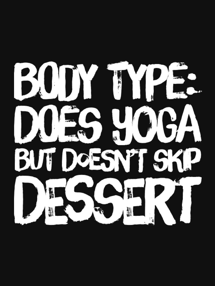 Body Type: Does Yoga But Eats Dessert by RiseandShineTee