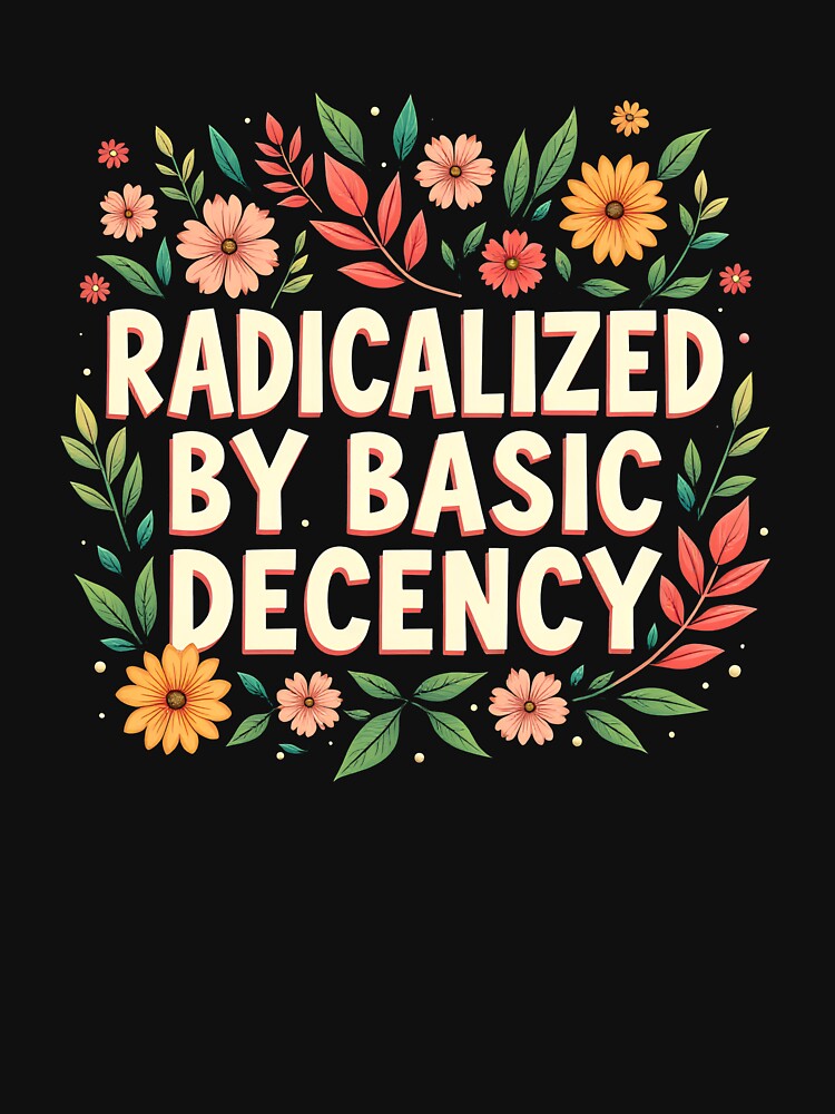 Radicalized By Basic Decency Gear by DynamicDesign