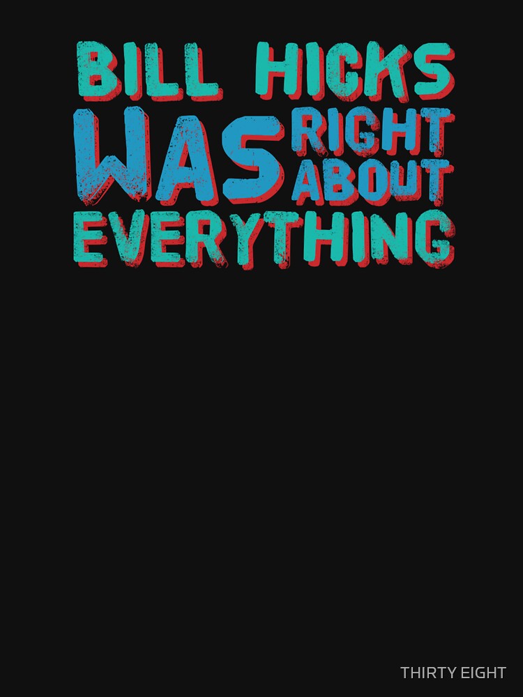 BILL HICKS RIGHT ABOUT EVERYTHING by THIRTY EIGHT