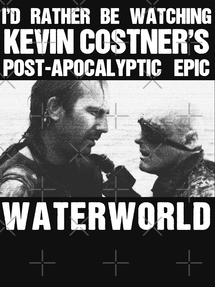 I'd Rather Be Watching Waterworld by GawkArt