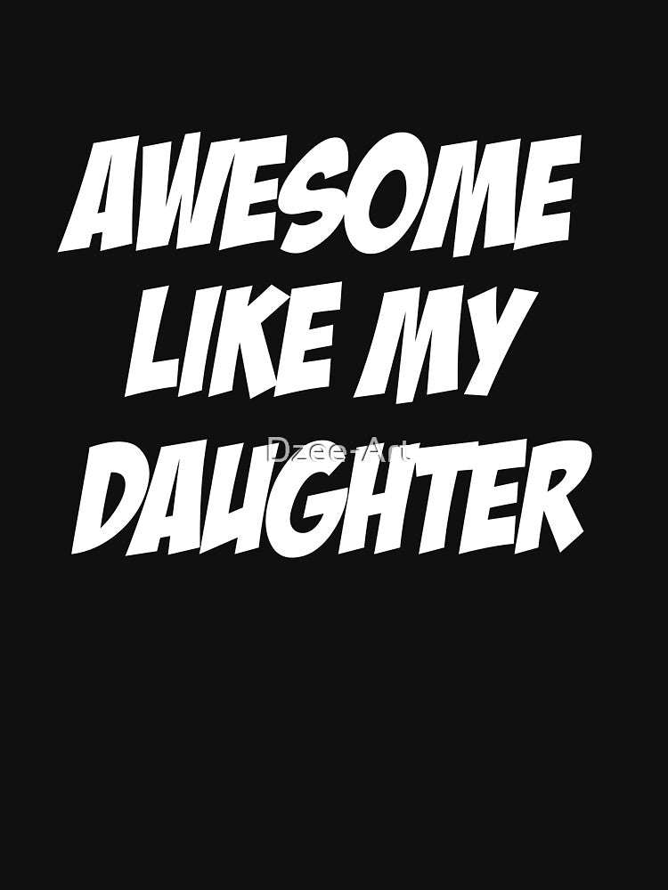 AWESOME LIKE MY DAUGHTER Funny Father's Day Gift Dad Joke T-Shirt by Dzee-Art