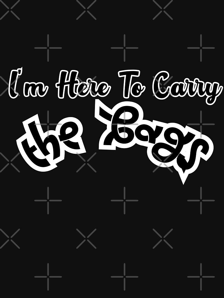 I'm Here To Carry The Bags Essential T-Shirt by CARTOON NR