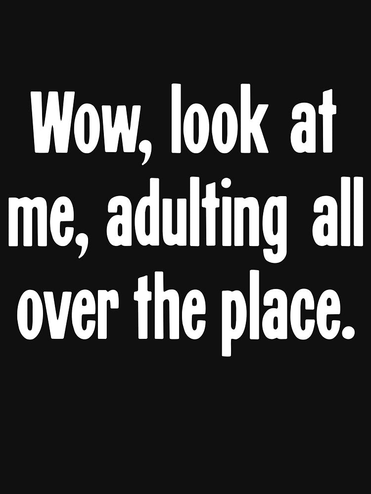 Wow, Look At Me, Adulting All Over the Place by Good-Looking Corpse