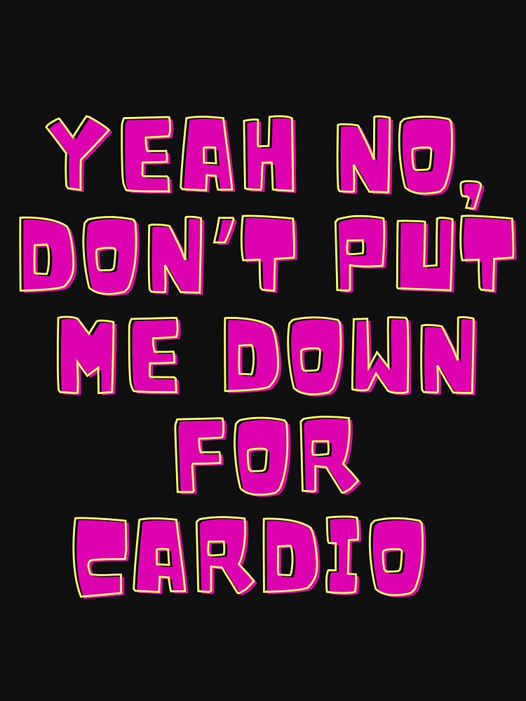 Yeah No, Don't Put Me Down For Cardio by MamaSweetea