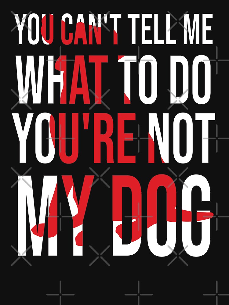 You Can't Tell Me What To Do You're Not My Dog, retro vintage, distressed by Loukman-Badri