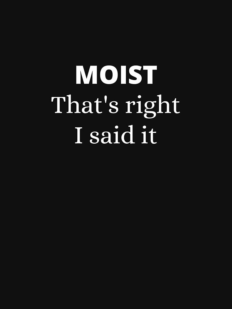 Moist - that's right I said it by Starlett Designs