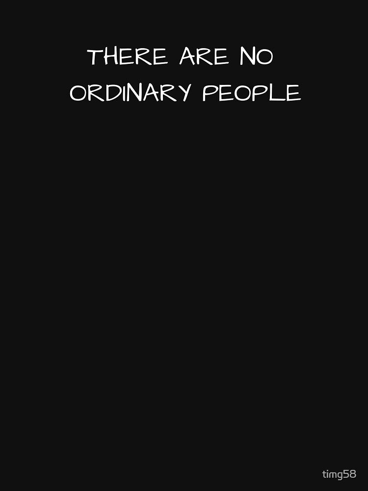 THERE ARE NO ORDINARY PEOPLE QUOTE by timg58