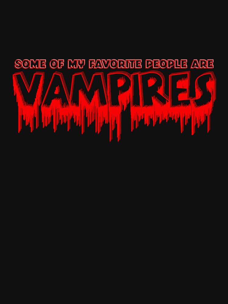 Some of My Favorite People are Vampires by CMY Designs