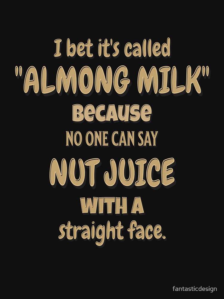 Funny Sarcastic Saying I Bet It’s Called “Almond Milk” by fantasticdesign