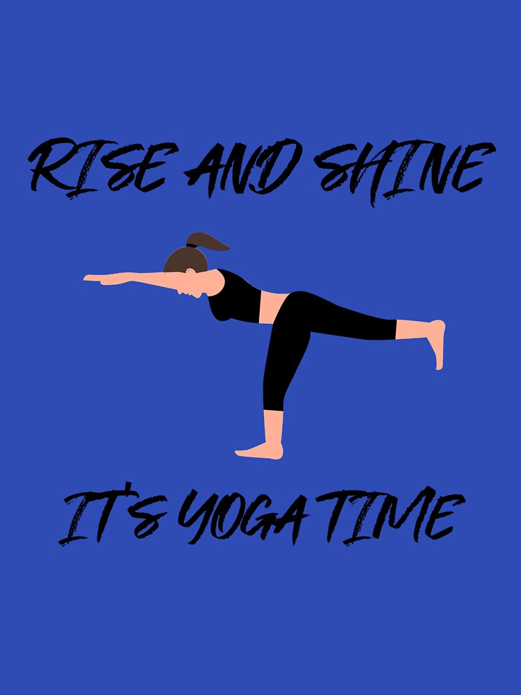 Rise and Shine It's Yoga Time by RiseandShineTee