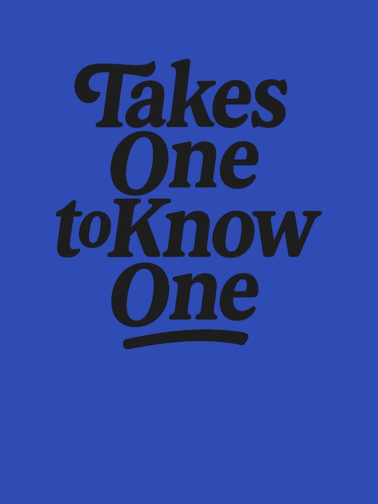 Takes One to Know One by Nine3Nine