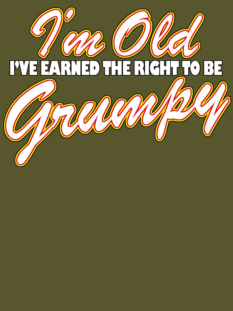I'm Old I've Earned The Right To Be Grumpy by Fairyjam