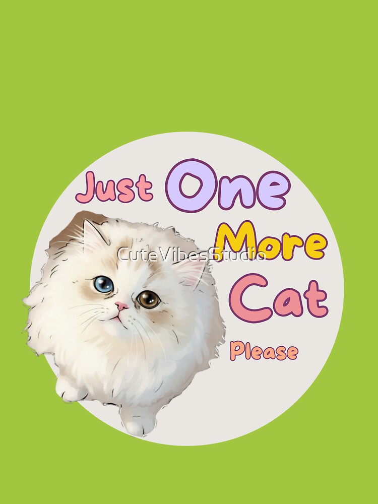 Just One More Cat please| Cute Cat Lover Design by CuteVibesStudio