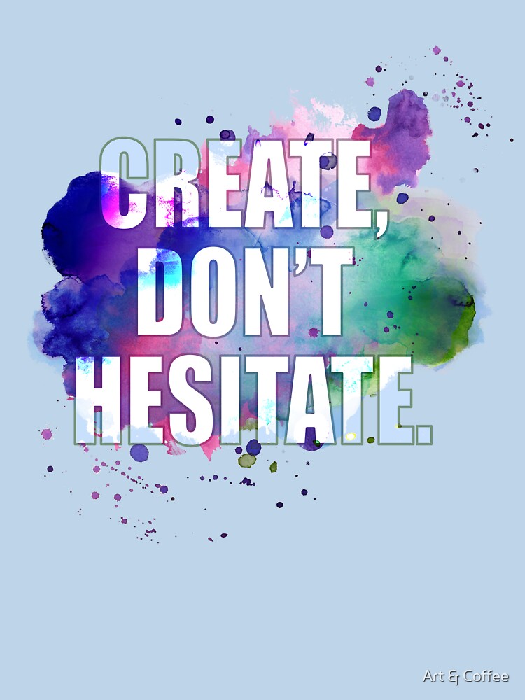 Create, Don’t Hesitate by Art & Coffee