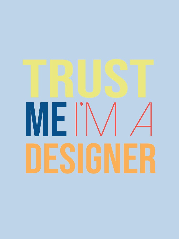 Trust Me I'm A Designer by YourTypicalMood