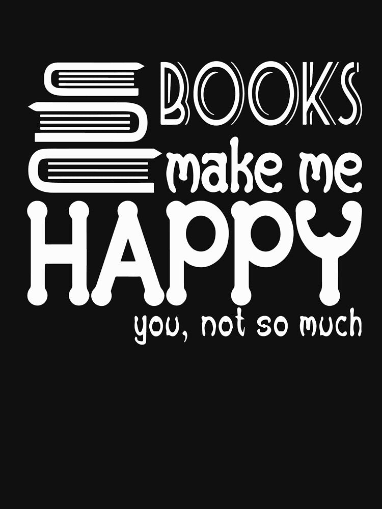 Books Make Me Happy You Not So Much Slim Fit T by NormanEskero