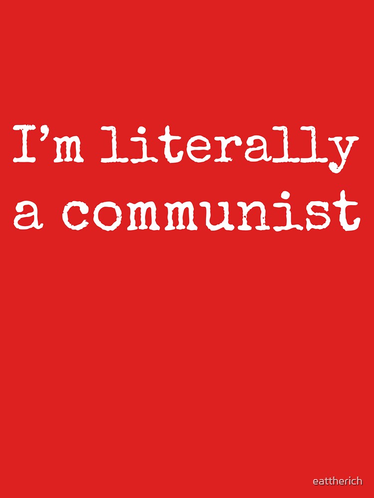 I'm Literally A Communist by Eat the Rich