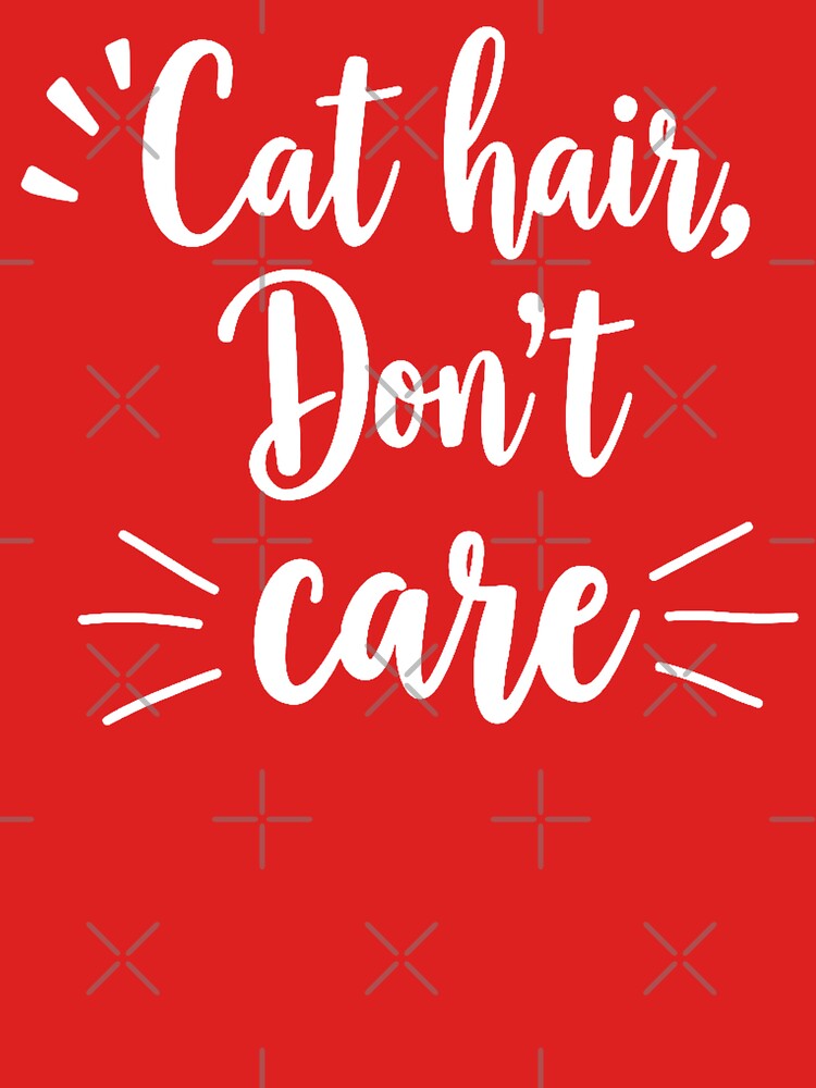 Cat Hair Don’t Care Funny Quote by Everywhere Prints