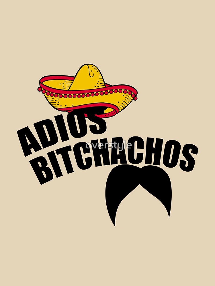 Adios Bitchachos by overstyle
