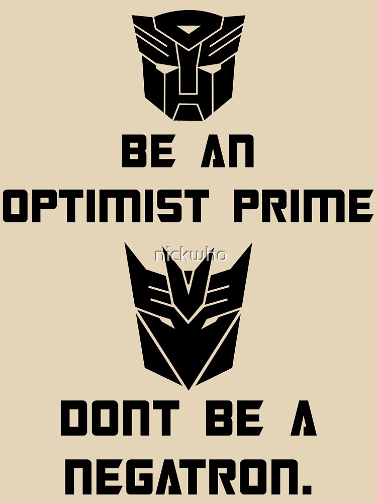 Be an Optimist Prime, don't be a Negatron! by nickwho