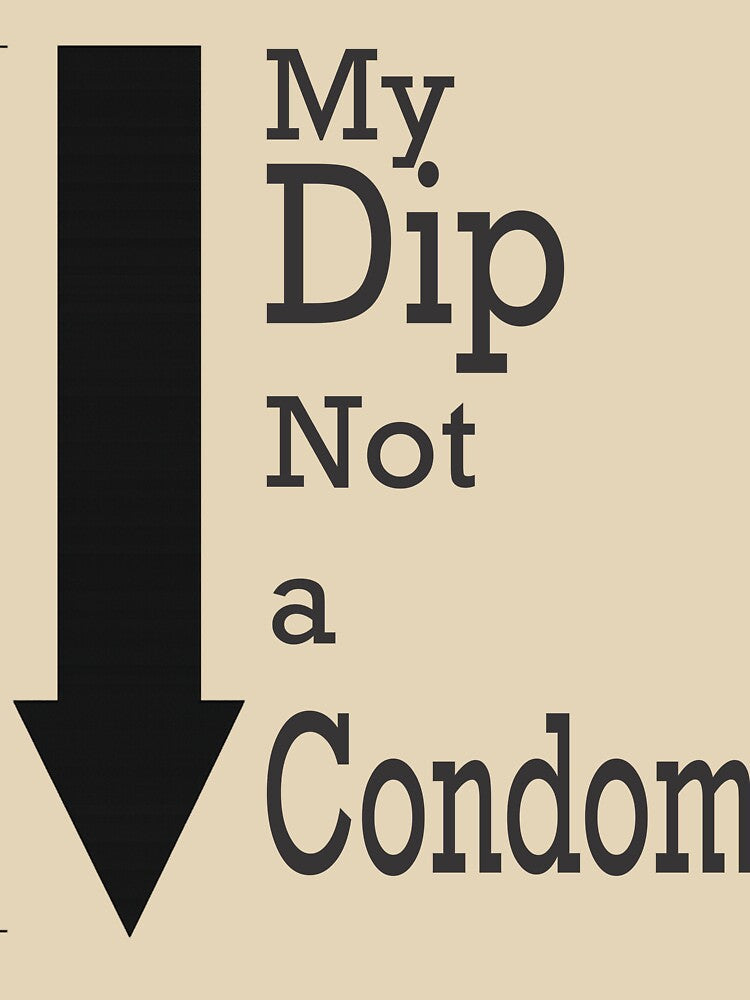 My Dip, Not a Condom Left by purrtees