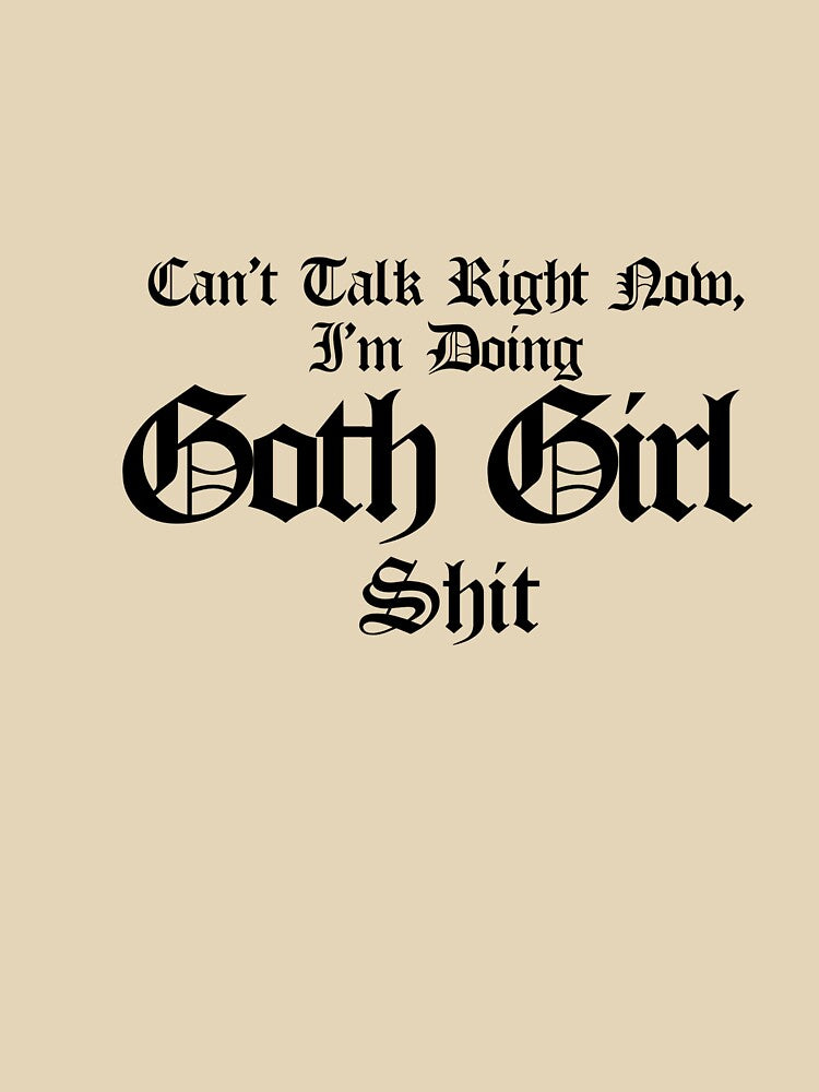 Can't Talk Right Now, I'm Doing Goth Girl Shit by TheEmeraldMoon
