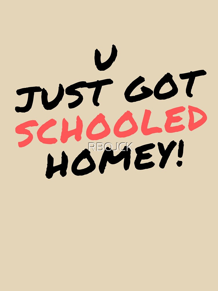 U just got schooled homey! fun Tee by RBOJCK