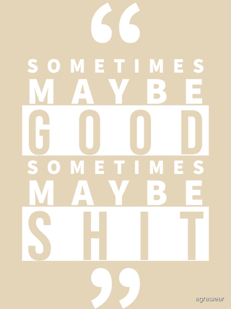 Sometimes maybe good by agrawear