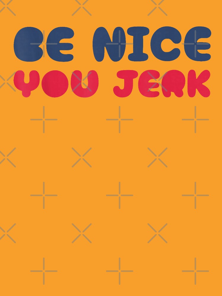 Be Nice You Jerk by ivotee