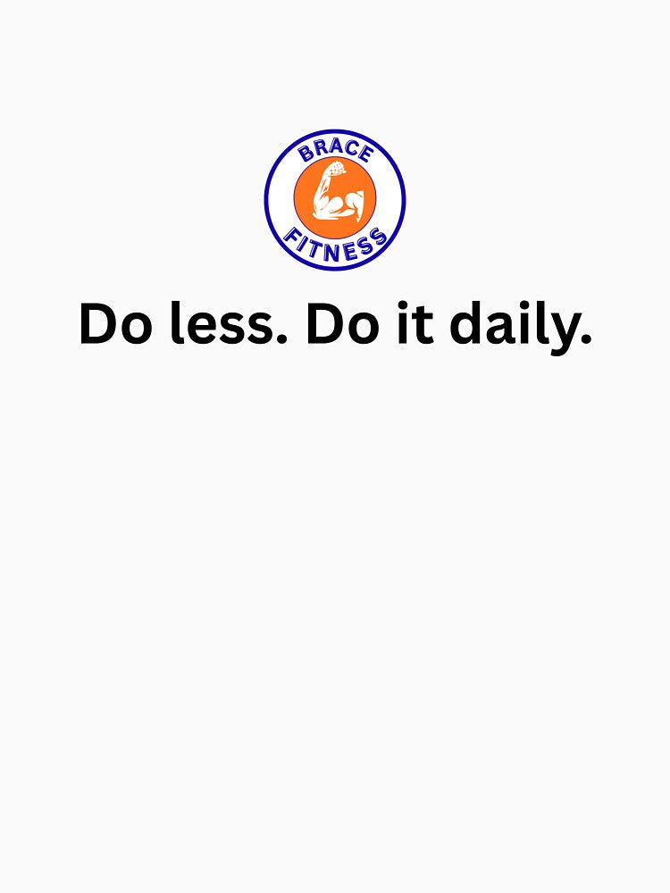 Do less. Do it daily. by BraceFitness