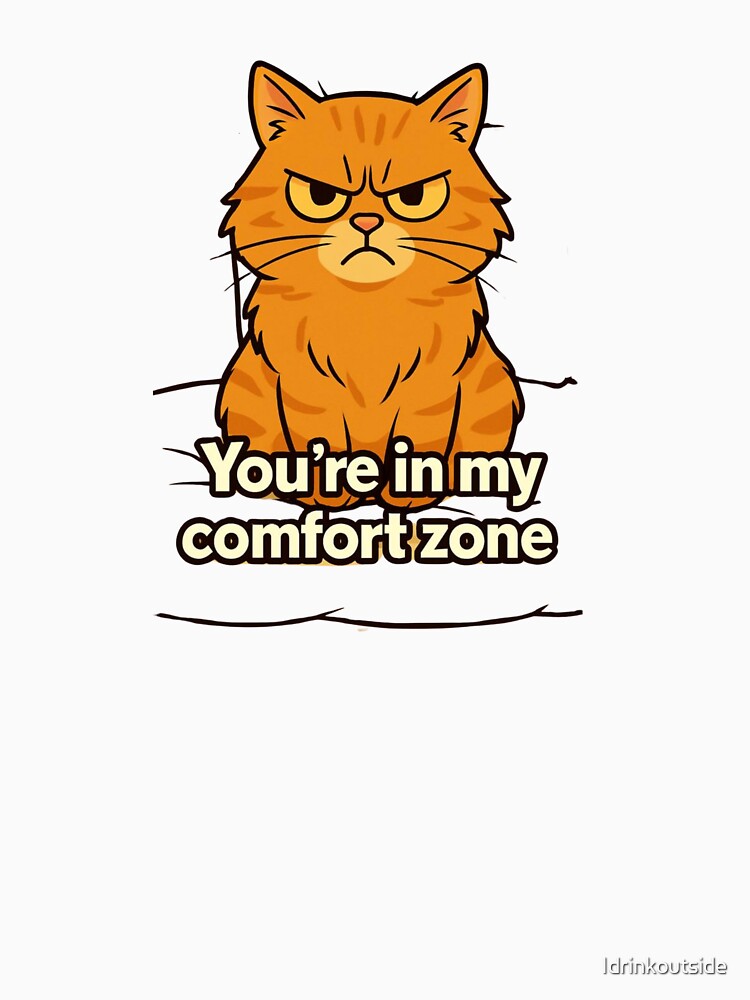 You're in my Comfort Zone by Idrinkoutside