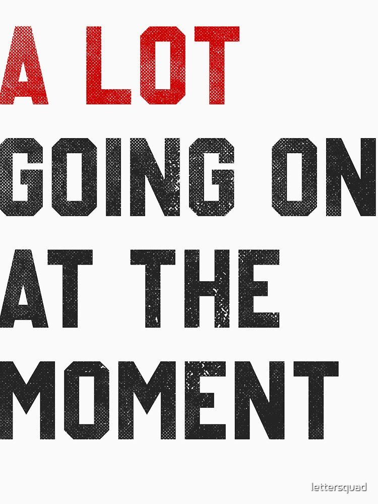 A Lot Going On At The Moment funny saying by lettersquad