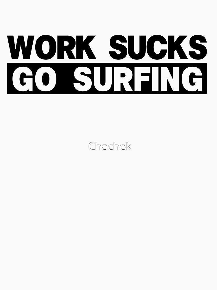 Work Sucks Go Surfing by Chachek