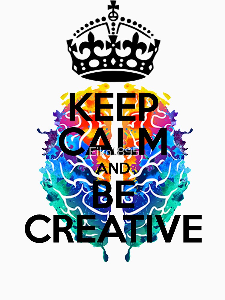 Keep Calm and Be Creative by Eiko1895