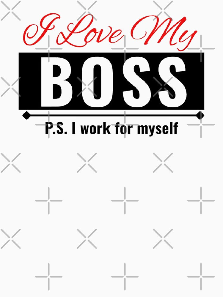 I Love My Boss I Work For Myself Sarcastic Statement by CDPrintsDesigns